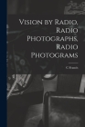 Vision by Radio, Radio Photographs, Radio Photograms By C. Francis 1867-1934 Jenkins Cover Image