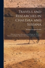 Travels and Researches in Chaldæa and Susiana: With an Account of Excavations at Warka, the 