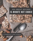 200 Great 15-Minute Nut Cookie Recipes: 15-Minute Nut Cookie Cookbook - All The Best Recipes You Need are Here! Cover Image