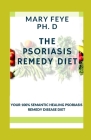 The Psoriasis Remedy Diet: Your 100% Semantic Healing Psoriasis Remedy Disease Diet By Mary Feye Ph. D. Cover Image