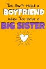 You Don't Need A Boyfriend When You Have A Big Sister: Notebook Gift For Big Sister 120 Dot Grid Page Cover Image