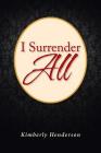 I Surrender All By Kimberly Henderson Cover Image