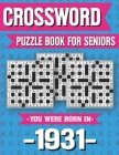 Crossword Puzzle Book For Seniors: You Were Born In 1931: Hours Of Fun Games For Seniors Adults And More With Solutions By E. D. Marling Publishing Cover Image