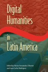 Digital Humanities in Latin America (Reframing Media) By Héctor Fernández l'Hoeste (Editor), Juan Carlos Rodríguez (Editor) Cover Image