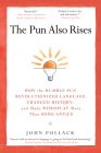 The Pun Also Rises: How the Humble Pun Revolutionized Language, Changed History, and Made Wordplay M ore Than Some Antics By John Pollack Cover Image