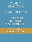 Code of Alabama 2019 Edition Title 19 Fiduciaries and Trusts By Evgenia Naumcenko (Editor), Alabama Legislature Cover Image