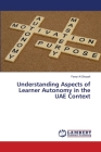 Understanding Aspects of Learner Autonomy in the UAE Context By Fawzi Al Ghazali Cover Image