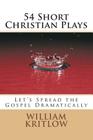 54 Short Christian Plays: Let's Spread the Gospel Dramatically By William Kritlow Cover Image