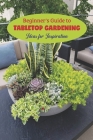 Beginner's Guide to Tabletop Gardening: Ideas for Inspiration: Ideas for Inspire. By Harold Bering Cover Image