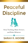 Peaceful Discipline: Story Teaching, Brain Science & Better Behavior By Sarah R. Moore Cover Image