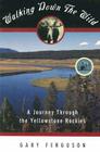 Walking Down the Wild: A Journey Through the Yellowstone Rockies By Gary Ferguson Cover Image