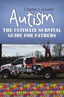 Autism: The Ultimate Survival Guide For Fathers Cover Image