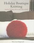 Holiday Boutique Knitting: Inspired Holiday Decor and Gifts to Knit By Mary Jean Daigneault Cover Image