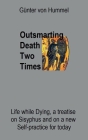 Outsmarting Death Two Times: Life while Dying, a Treatise on Sisyhpus and on a New Self-Practice Cover Image