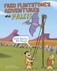 Fred Flintstone's Adventures with Pulleys: Work Smarter, Not Harder (Flintstones Explain Simple Machines) Cover Image
