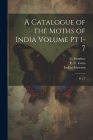 A Catalogue of the Moths of India Volume pt 1-7: Pt 1-7 Cover Image