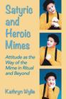 Satyric and Heroic Mimes: Attitude as the Way of the Mime in Ritual and Beyond By Kathryn Wylie Cover Image