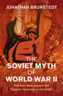 The Soviet Myth of World War II: Patriotic Memory and the Russian Question in the USSR (Studies in the Social and Cultural History of Modern Warfare) Cover Image