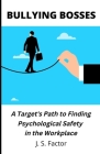 Bullying Bosses: A Target's Path to Finding Psychological Safety in the Workplace By J. S. Factor Cover Image