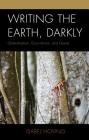 Writing the Earth, Darkly: Globalization, Ecocriticism, and Desire (Ecocritical Theory and Practice) By Isabel Hoving Cover Image