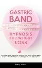 Gastric Band Hypnosis for Weight Loss: Overcome Food Addiction, Burn Fat and Avoid Gastric Band Surgery With Meditations, Self-Hypnosis and Affirmatio Cover Image