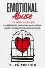 Emotional Abuse: This book includes: Codependent & Emotional Manipulation. A complete guide to Codependency, Narcissistic Abuse, Empath By Ellen Preston Cover Image