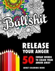 Bullshit: 50 Swear Words to Color Your Anger Away: Release Your Anger: Stress Relief Curse Words Coloring Book for Adults By Chapin Publishing LLC, Randy Johnson Cover Image