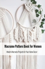 Macrame Pattern Book for Women: Modern Macrame Projects for Your Home Decor: Macrame for Beginners - Mother's Day Gift By Melissa Hanvelt Cover Image