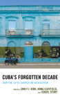 Cuba's Forgotten Decade: How the 1970s Shaped the Revolution (Lexington Studies on Cuba) By Emily J. Kirk (Editor), Anna Clayfield (Editor), Isabel Story (Editor) Cover Image