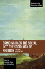 Bringing Back the Social Into the Sociology of Religion: Critical Approaches (Studies in Critical Research on Religion) By Veronique Altglas (Editor), Matthew Wood (Editor) Cover Image