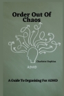 Order Out of Chaos: A Guide to Organizing for ADHD By Charlotte Hopkins Cover Image