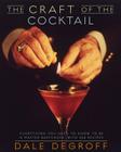 The Craft of the Cocktail: Everything You Need to Know to Be a Master Bartender, with 500 Recipes By Dale DeGroff Cover Image