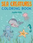 Sea Creatures Coloring Book By Jupiter Kids Cover Image