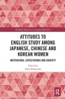 Attitudes to English Study among Japanese, Chinese and Korean Women: Motivations, Expectations and Identity (Routledge Research in Language Education) Cover Image