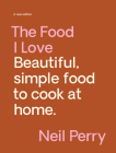 The Food I Love: Fully revised and updated By Neil Perry Cover Image