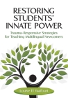 Restoring Students' Innate Power: Trauma-Responsive Strategies for Teaching Multilingual Newcomers By Louise El Yaafouri Cover Image
