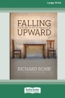 Falling Upward: A Spirituality for the Two Halves of Life (Large Print 16 Pt Edition) By Richard Rohr Cover Image