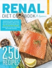 Renal Diet Cookbook for Beginners: Managing Kidney Diseases With Flavorful Meals That are Low in Sodium and Salt - Easy To Use for The Newly Diagnosed Cover Image