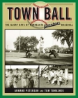 Town Ball: The Glory Days of Minnesota Amateur Baseball By Armand Peterson, Tom Tomashek Cover Image