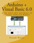 Arduino + Visual Basic 6.0: Make Your Own Software to Control Arduino Robot Cover Image