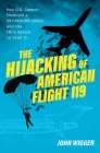 The Hijacking of American Flight 119: How D.B. Cooper Inspired a Skyjacking Craze and the Fbi's Battle to Stop It By John Wigger Cover Image