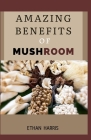 Amazing Benefits of Mushroom: Learn about the health benefits, the different meal made from mushroom and how they can be use effectively. Cover Image