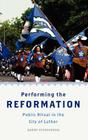Performing the Reformation: Public Ritual in the City of Luther (Oxford Ritual Studies) By Barry Stephenson Cover Image