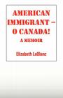 American Immigrant-- O Canada !: A Memoir Cover Image
