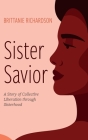 Sister Savior: A Story of Collective Liberation Through Sisterhood By Brittanie Richardson Cover Image