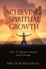 Achieving Spiritual Growth By Bro Bob Brandon Cover Image