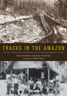 Tracks in the Amazon: The Day-to-Day Life of the Workers on the Madeira-Mamoré Railroad By Gary Neeleman, Rose Neeleman, Wade Davis (Foreword by) Cover Image