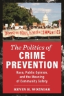 The Politics of Crime Prevention: Race, Public Opinion, and the Meaning of Community Safety (New Perspectives in Crime) By Kevin H. Wozniak Cover Image