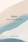 Thirst: Seeking God When All Seems Lost By Christian Bosse Cover Image