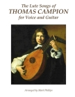 The Lute Songs of Thomas Campion for Voice and Guitar By Mark Phillips, Thomas Campion Cover Image